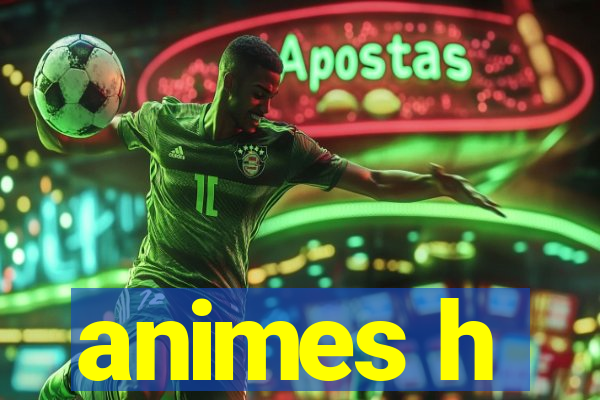animes h